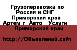 Грузоперевозки по России и СНГ - Приморский край, Артем г. Авто » Услуги   . Приморский край